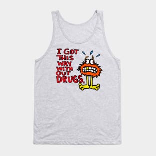 i got this way with out drugs Tank Top